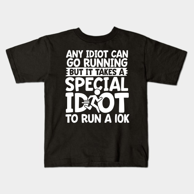 It Takes A Special Idiot To Run A 10K Kids T-Shirt by thingsandthings